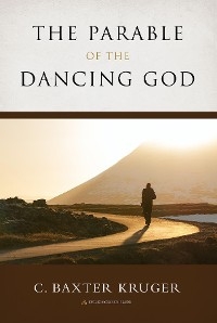 Parable of the Dancing God -  C. Baxter Kruger