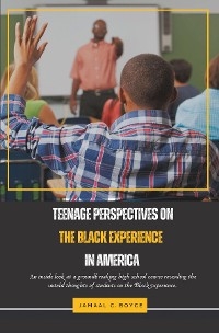 Teenage Perspectives On The Black Experience In America - Jamaal C. Boyce