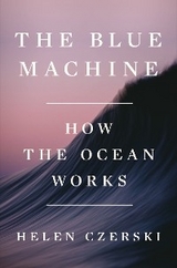 The Blue Machine: How the Ocean Works - Helen Czerski