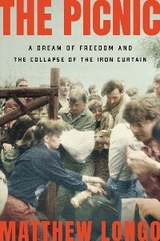 The Picnic: A Dream of Freedom and the Collapse of the Iron Curtain - Matthew Longo