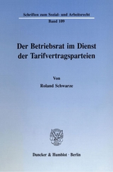 Der Betriebsrat im Dienst der Tarifvertragsparteien. - Roland Schwarze