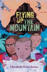 Flying Up the Mountain: A Novel - Elizabeth-Irene Baitie