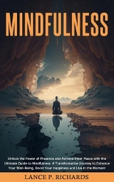 Mindfulness: Unlock the Power of Presence and Achieve Inner Peace with the Ultimate Guide to Mindfulness -  Lance P Richards