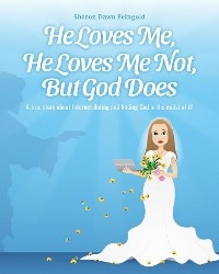 He Loves Me, He Loves Me Not, But God Does - Sharon Dawn Feingold