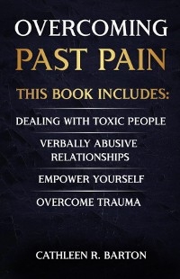 Overcoming Past Pain - Cathleen R Barton