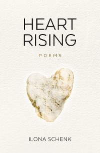 Heart Rising: A Poetry Collection from Shattering to Rising from Heartbreak: A Poetry Collection from Shattering to Rising from Heartbreak - Ilona Schenk