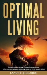 Optimal Living: Transform Your Life and Achieve True Happiness - Lance P Richards