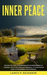 Inner Peace: Discover the Power of Mindfulness and Emotional Mastery to Cultivate a Life of Inner Peace and Happiness - Lance P Richards