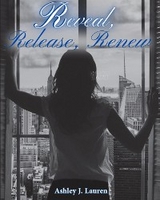 Reveal, Release, Renew volume 1 -  Ashley J Lauren