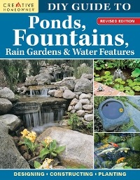 DIY Guide to Ponds, Fountains, Rain Gardens & Water Features, Revised Edition - 