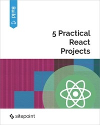 5 Practical React Projects - Nirmalya Ghosh, Michael Wanyoike, Dan Prince, Andrew Ray, Christopher Pitt