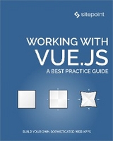 Working with Vue.js - Jack Franklin, Michael Wanyoike, Ahmed Bouchefra, Kingsley Silas, Chad A. Campbell, Nilson Jacques, Olayinka Omole, Michiel Mulders