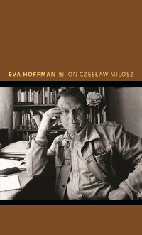 On Czeslaw Milosz - Eva Hoffman