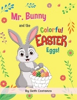 Mr. Bunny and the Colorful Easter Eggs! - Beth Costanzo