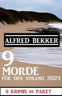 9 Morde für den Strand 2023: 9 Krimis im Paket - Alfred Bekker