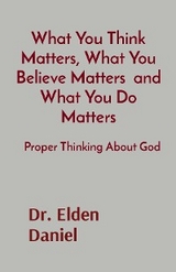 What You Think Matters, What You Believe Matters  and What You Do Matters - Elden Daniel