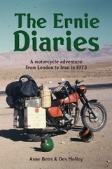 The Ernie Diaries. A Motorcycle Adventure from London to Iran in 1973 - Des Molloy, Anne Betts