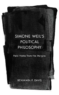 Simone Weil's Political Philosophy -  Benjamin P. Davis