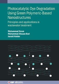 Photocatalytic Dye Degradation Using Green Polymeric-Based Nanostructures - Muhammad Ikram, Muhammad Ahsaan Bari, Junaid Haider