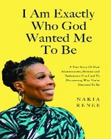 I Am Exactly Who God Wanted Me To Be -  Nakia Renee