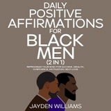 Daily Positive Affirmations for Black Men (2 in 1) Reprogram Your Mind for Success, Wealth, Confidence, Motivation, Self-Love - Aaliyah Williams