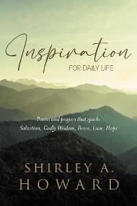 INSPIRATION FOR DAILY LIFE: Poems and prayers that spark -  Shirley A. Howard