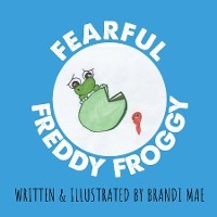 Fearful Freddy Froggy - Brandi Mae