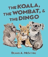 Koala, the Wombat and the Dingo -  Dennis McIntyre