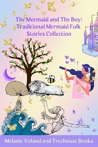 The Mermaid and The Boy: Traditional Mermaid Folk Stories Collection - Treehouse Books, Melanie Voland