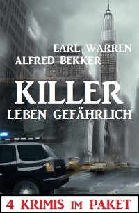 Killer leben gefährlich: 4 Krimis im Paket - Alfred Bekker, Earl Warren