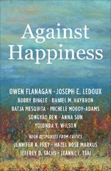 Against Happiness -  Bobby Bingle,  Owen Flanagan,  Daniel M. Haybron,  Joseph E. LeDoux,  Batja Mesquita,  Michele Moody-Adams,  Songyao Ren,  Anna Sun,  Yolonda Y. Wilson