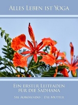 Ein erster Leitfaden für die Sadhana - Sri Aurobindo, Die (d.i. Mira Alfassa) Mutter