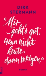 «Mir geht's gut, wenn nicht heute, dann morgen.» -  Dirk Stermann