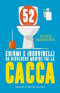 52 enigmi e indovinelli da risolvere mentre fai la cacca - Hugh Jassburn