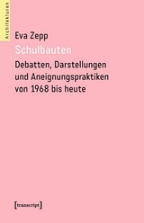 Schulbauten - Debatten, Darstellungen und Aneignungspraktiken von 1968 bis heute - Eva Zepp