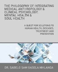 The Philosophy of Integrating Medical Anthropology & Clinical Psychology: Mental Health & Soul Health - Dr. Sabelo Sam Gasela Mhlanga