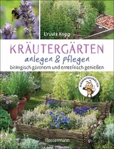 Kräutergärten anlegen und pflegen. Biologisch gärtnern und genießen -  Ursula Kopp