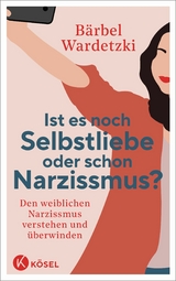 Ist es noch Selbstliebe oder schon Narzissmus? -  Bärbel Wardetzki