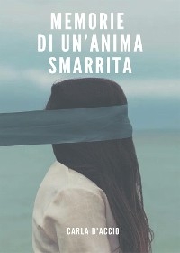 Memorie di un' anima smarrita - Carla D'Acciò