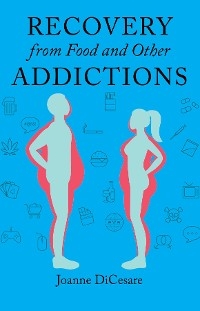 Recovery from Eating Disorders and Other Addictions -  Joanne DiCesare