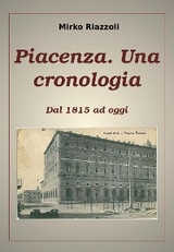 Piacenza. Una cronologia Dal 1815 ad oggi - Mirko Riazzoli