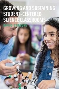 Growing and Sustaining Student-Centered Science Classrooms - David Stroupe