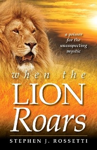 When the Lion Roars - Stephen J Rossetti