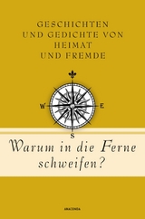 Warum in die Ferne schweifen? Geschichten und Gedichte von Heimat und Fremde - 