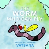 The Worm Who Can Fly - Vatsana Author