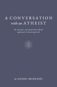 Conversation with an Atheist -  Daniel McKenzie