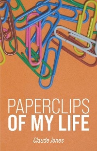 Paperclips of My Life -  Claude A. Jones Jr.