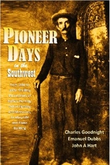 Pioneer Days  in the Southwest from 1850 to 1879 - Charles Goodnight, Emanuel Dubbs, John A. Hart