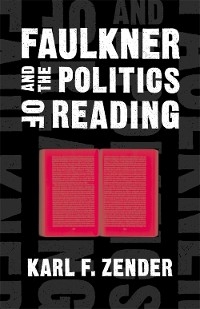 Faulkner and the Politics of Reading - Karl F. Zender