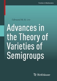 Advances in the Theory of Varieties of Semigroups - Edmond W. H. Lee